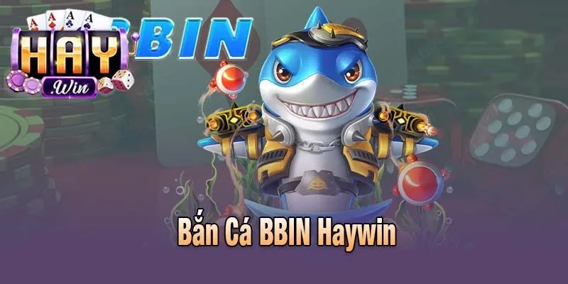 Bắn Cá BBIN Haywin