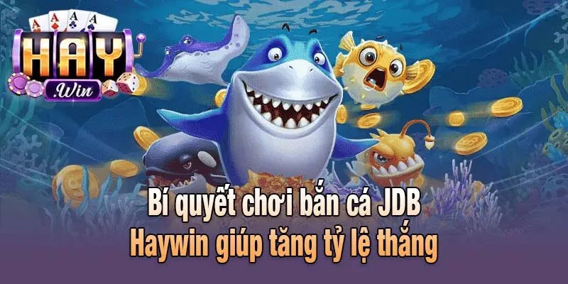 Bí quyết chơi bắn cá JDB haywin giúp tăng tỷ lệ thắng