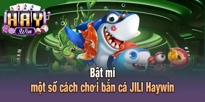 Bật mí một số cách chơi bắn cá JILI Haywin