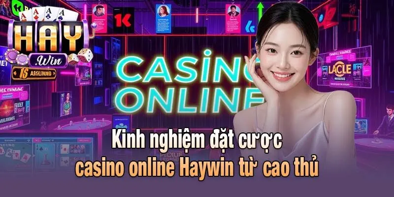Kinh nghiệm đặt cược casino online Haywin từ cao thủ