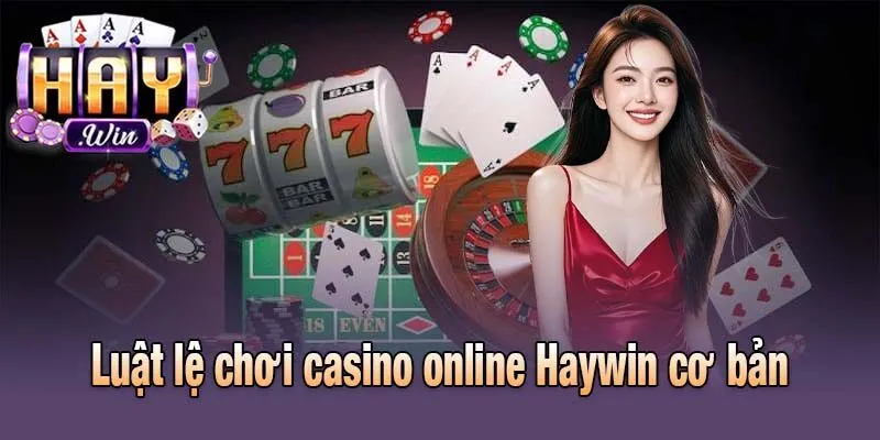 Luật lệ chơi casino online Haywin cơ bản