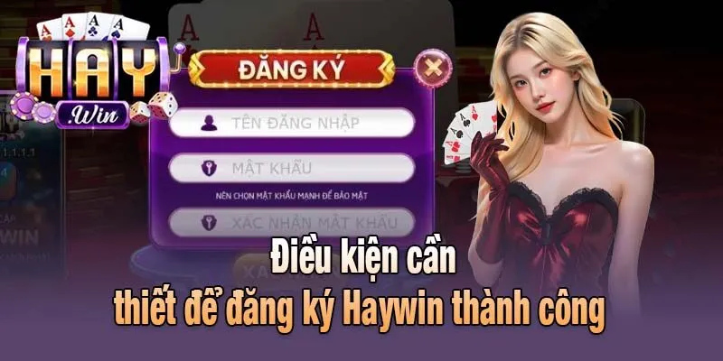 Điều kiện cần thiết để đăng ký Haywin thành công 