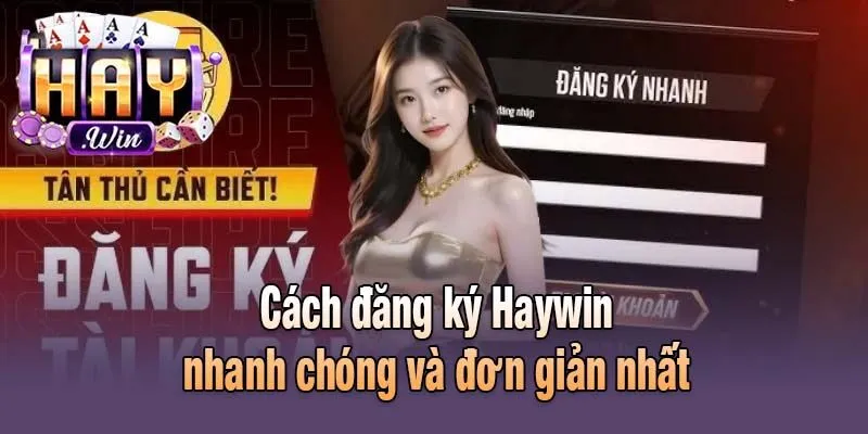 Cách đăng ký Haywin nhanh chóng và đơn giản nhất