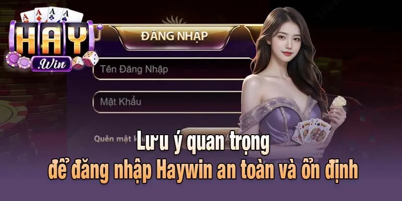Lưu ý quan trọng để đăng nhập Haywin an toàn và ổn định