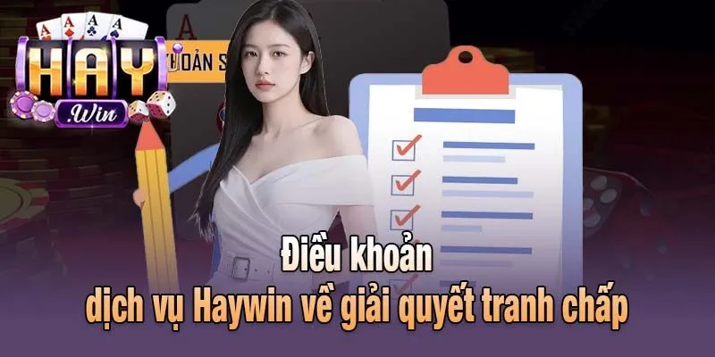Điều khoản dịch vụ Haywin về giải quyết tranh chấp