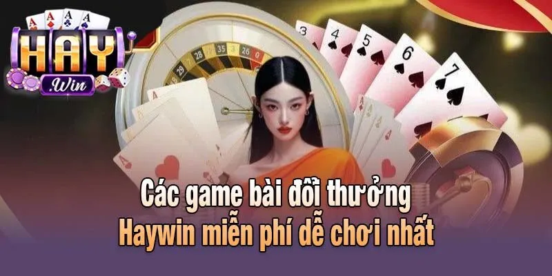 Các game bài đổi thưởng Haywin miễn phí dễ chơi nhất