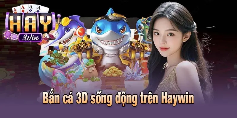 Bắn cá 3D sống động trên Haywin