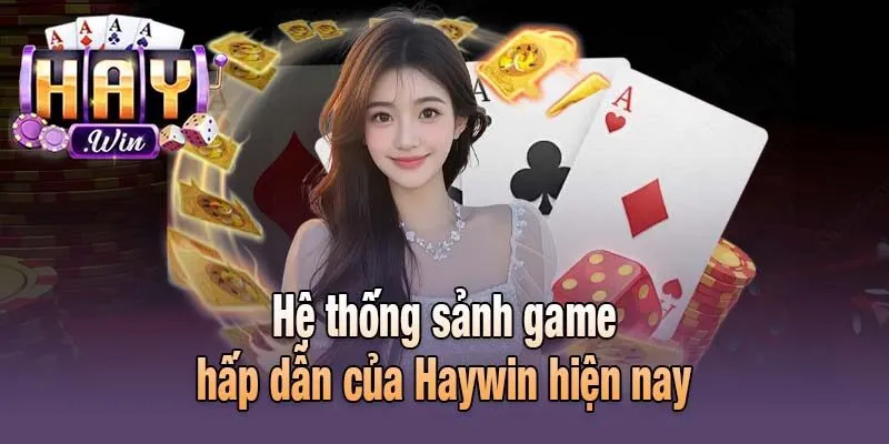 Hệ thống sảnh game hấp dẫn của Haywin hiện nay