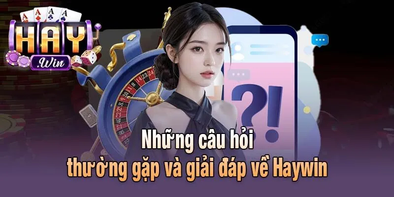 Những câu hỏi thường gặp và giải đáp về Haywin