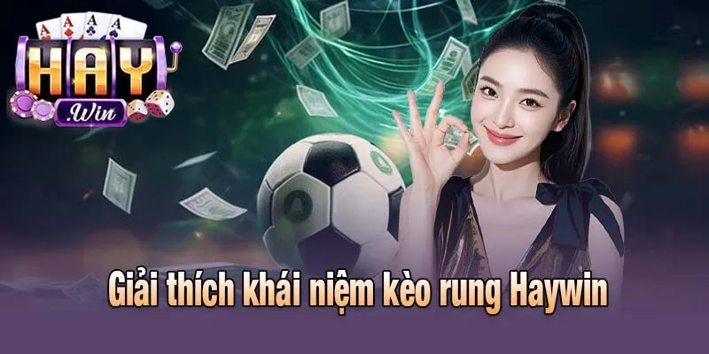 Giải thích khái niệm kèo rung Haywin