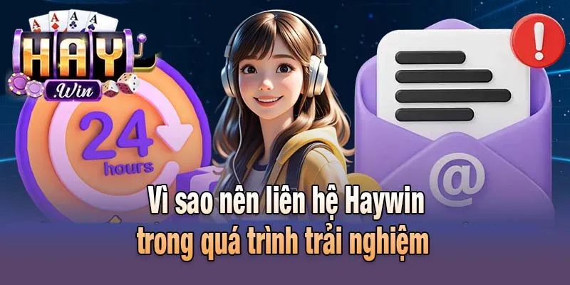 Vì sao nên liên hệ Haywin trong quá trình trải nghiệm 