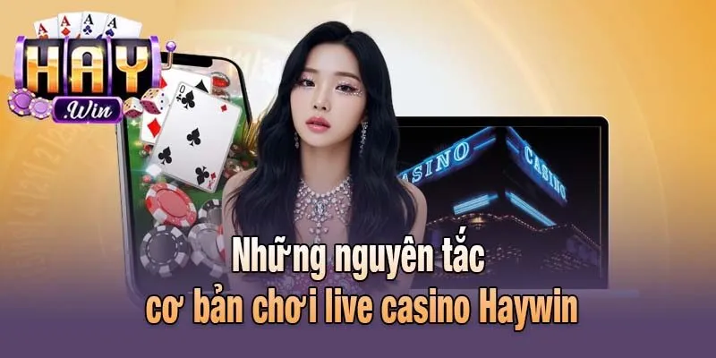 Những nguyên tắc cơ bản chơi live casino Haywin
