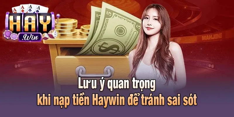 Lưu ý quan trọng khi nạp tiền Haywin để tránh sai sót