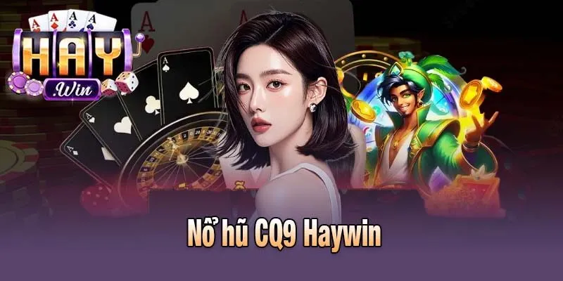 Nổ hũ CQ9 Haywin