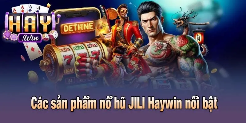 Các sản phẩm nổ hũ JILI Haywin nổi bật