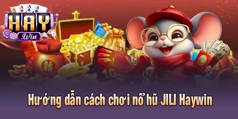 Hướng dẫn cách chơi nổ hũ JILI Haywin
