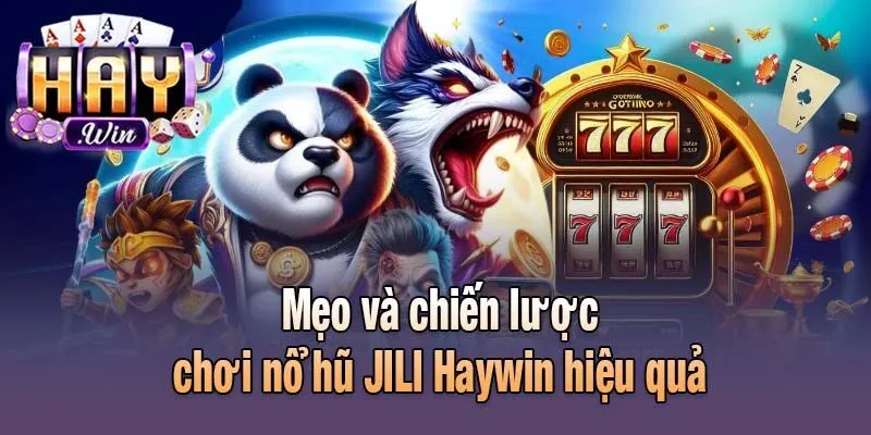 Mẹo và chiến lược chơi nổ hũ JILI Haywin hiệu quả
