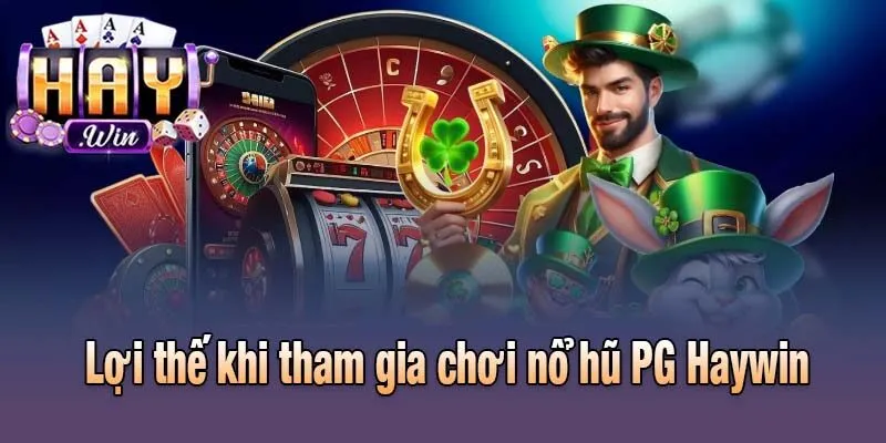 Lợi thế khi tham gia chơi nổ hũ PG Haywin