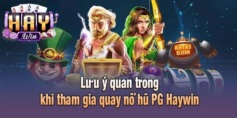 Lưu ý quan trong khi tham gia quay nổ hũ PG Haywin