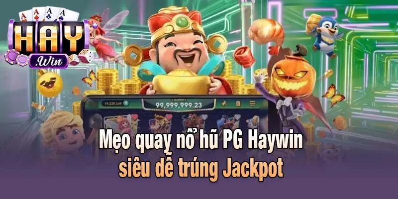Mẹo quay nổ hũ PG Haywin siêu dễ trúng Jackpot