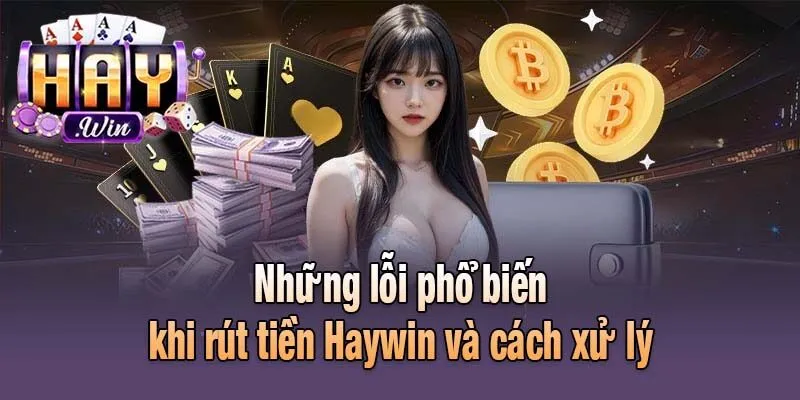 Những lỗi phổ biến khi rút tiền Haywin và cách xử lý
