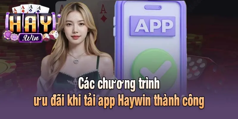 Các chương trình ưu đãi khi tải app Haywin thành công
