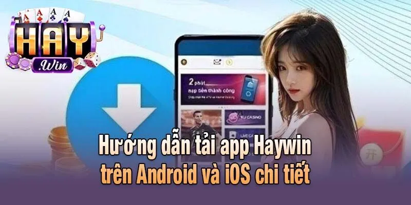 Hướng dẫn tải app Haywin trên Android và iOS chi tiết
