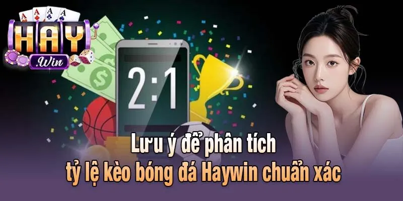 Lưu ý để phân tích tỷ lệ kèo bóng đá Haywin chuẩn xác
