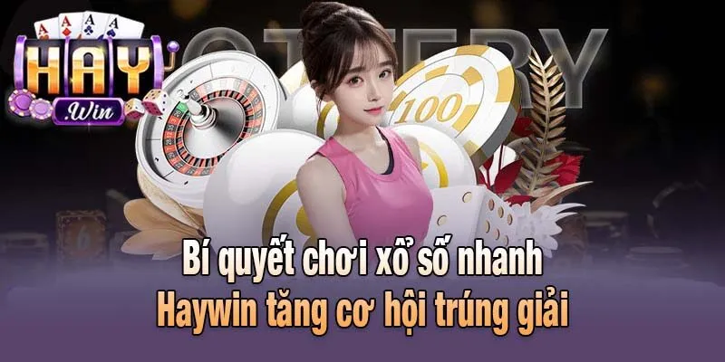 Bí quyết chơi xổ số nhanh Haywin tăng cơ hội trúng giải