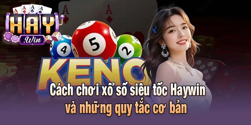 Cách chơi xổ số siêu tốc Haywin và những quy tắc cơ bản 